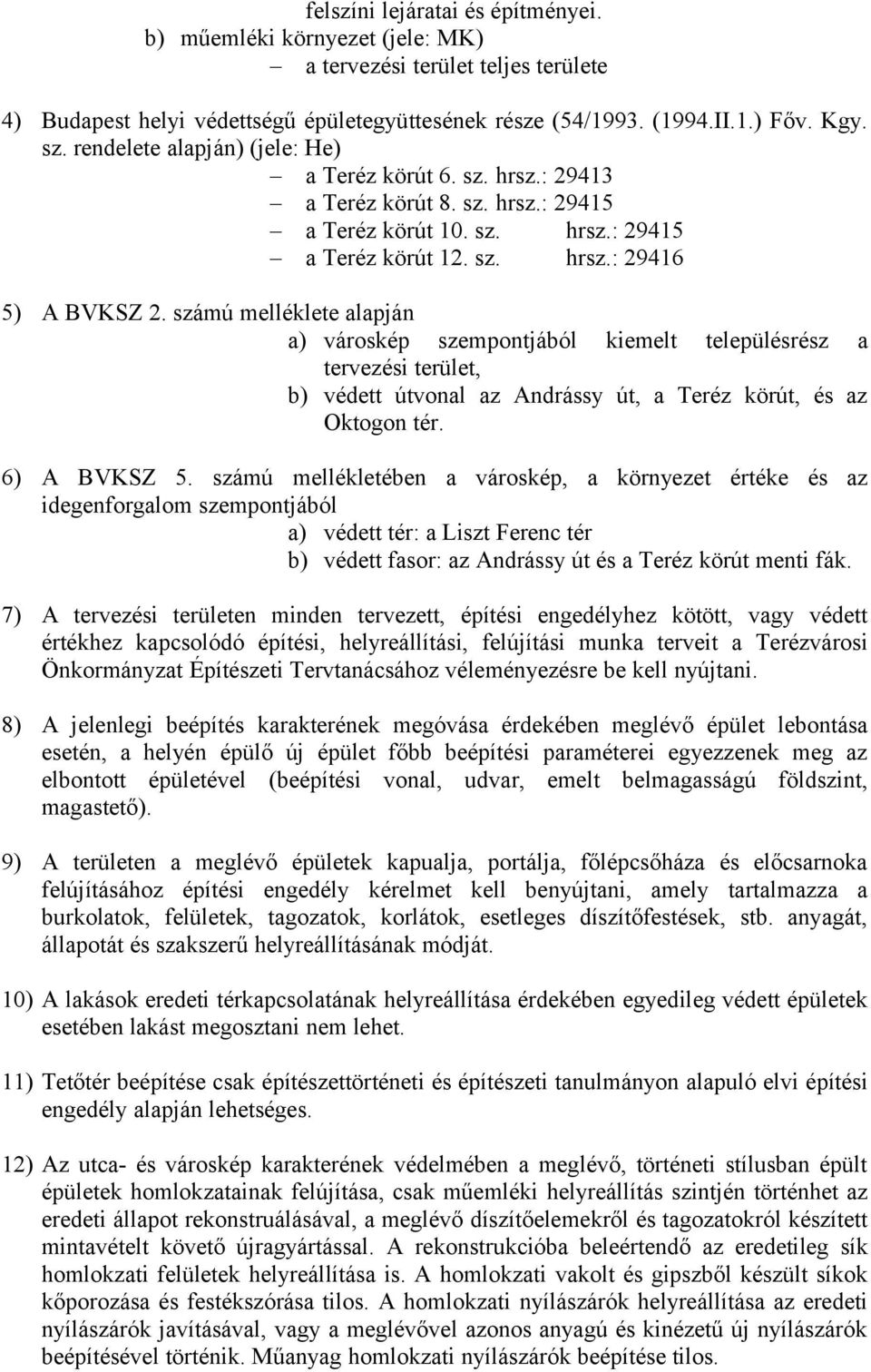 számú melléklete alapján a) városkép szempontjából kiemelt településrész a tervezési terület, b) védett útvonal az Andrássy út, a Teréz körút, és az Oktogon tér. 6) A BVKSZ 5.