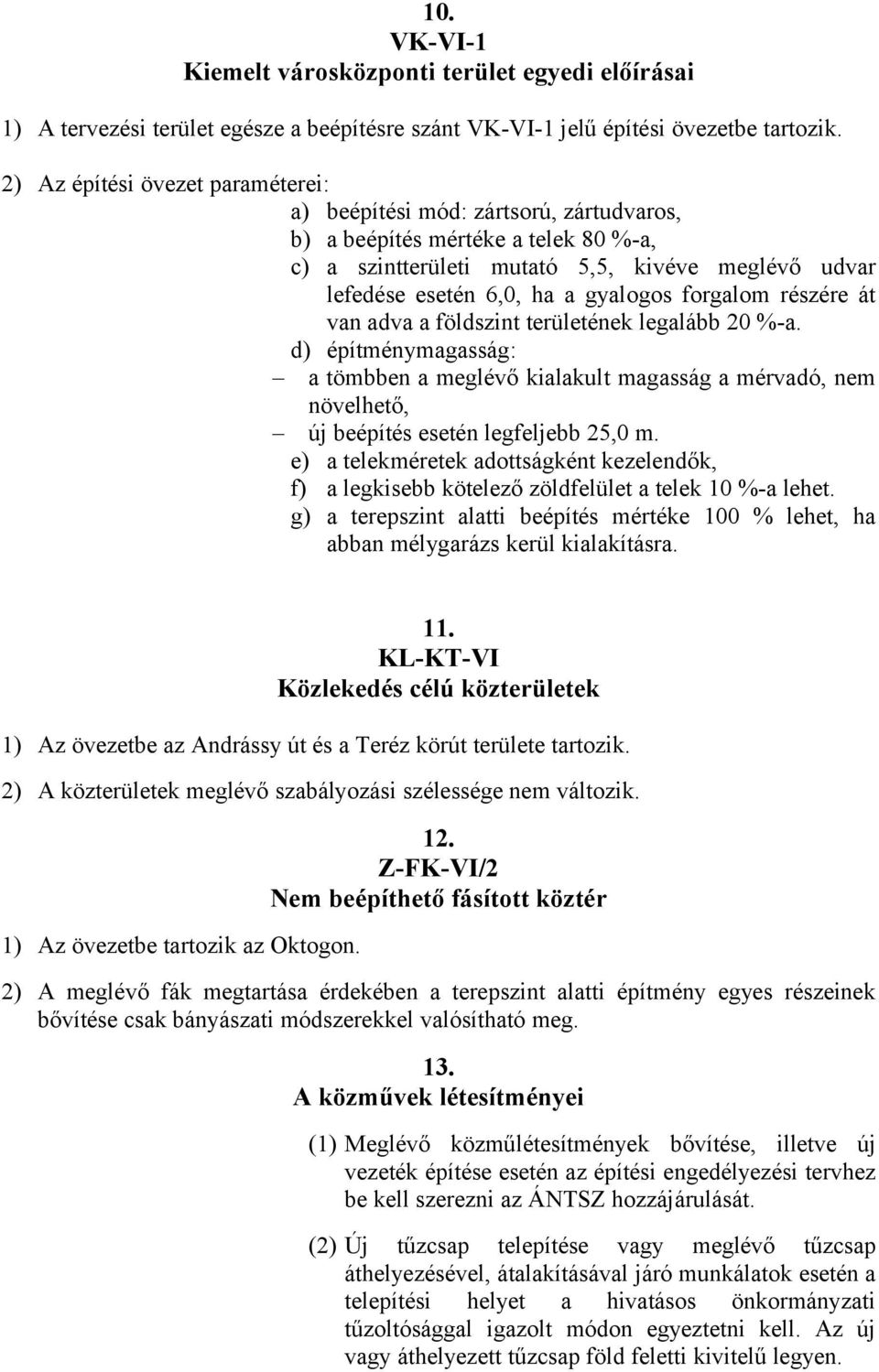 forgalom részére át van adva a földszint területének legalább 20 %-a. d) építménymagasság: a tömbben a meglévő kialakult magasság a mérvadó, nem növelhető, új beépítés esetén legfeljebb 25,0 m.