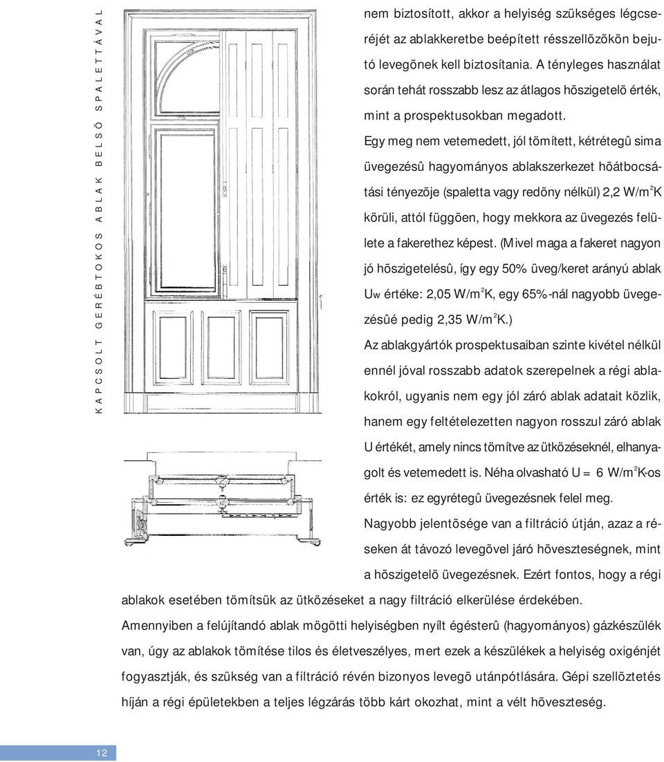 Egy meg nem vetemedett, jól tömített, kétrétegû sima üvegezésû hagyományos ablakszerkezet hõátbocsátási tényezõje (spaletta vagy redõny nélkül) 2,2 W/m 2 K körüli, attól függõen, hogy mekkora az