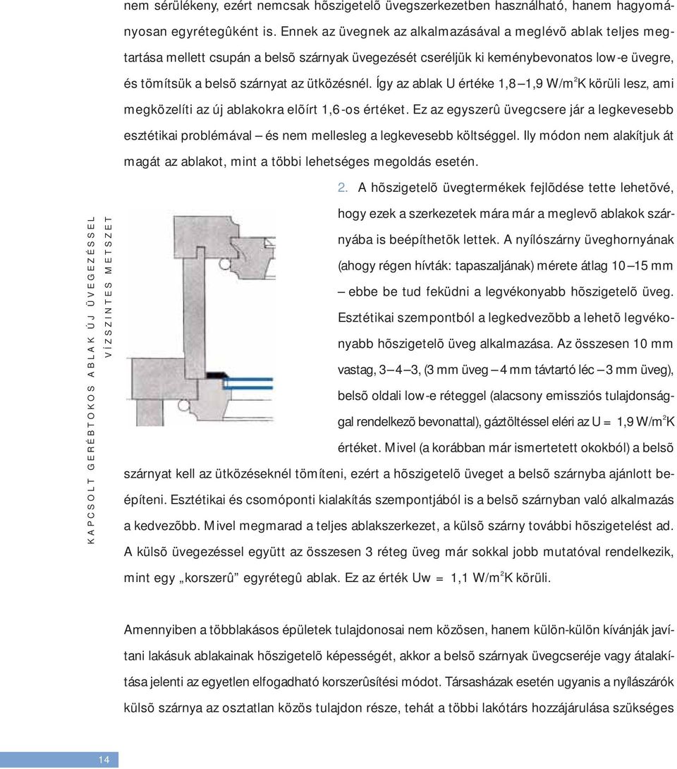 Így az ablak U értéke 1,8 1,9 W/m 2 K körüli lesz, ami megközelíti az új ablakokra elõírt 1,6-os értéket.