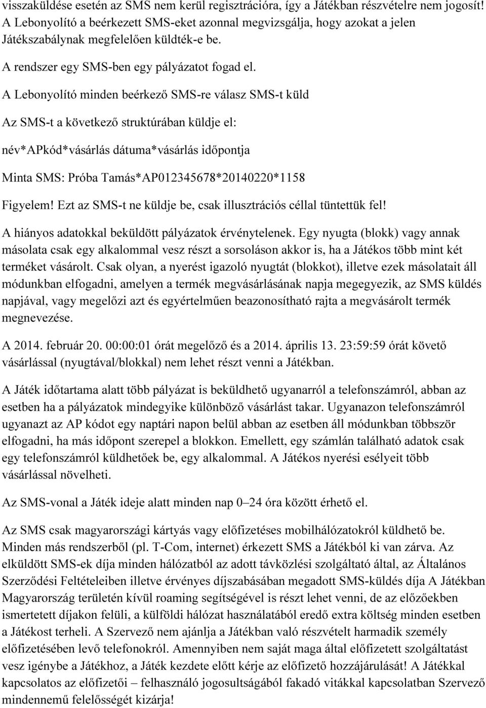 A Lebonyolító minden beérkező SMS-re válasz SMS-t küld Az SMS-t a következő struktúrában küldje el: név*apkód*vásárlás dátuma*vásárlás időpontja Minta SMS: Próba Tamás*AP012345678*20140220*1158