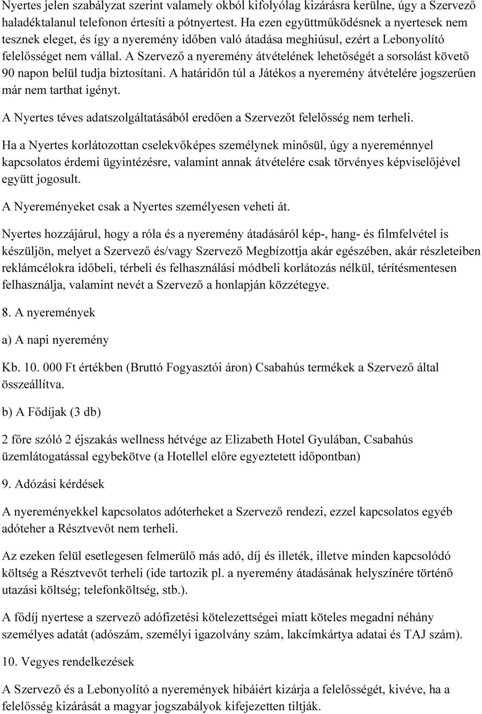 A Szervező a nyeremény átvételének lehetőségét a sorsolást követő 90 napon belül tudja biztosítani. A határidőn túl a Játékos a nyeremény átvételére jogszerűen már nem tarthat igényt.