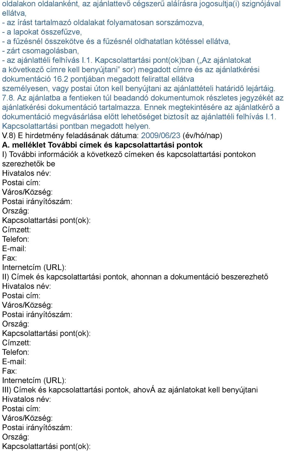 Kapcsolattartási pont(ok)ban ( Az ajánlatokat a következő címre kell benyújtani sor) megadott címre és az ajánlatkérési dokumentáció 16.