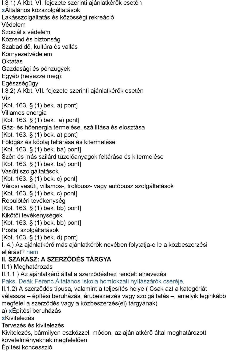 Környezetvédelem Oktatás Gazdasági és pénzügyek Egyéb (nevezze meg): Egészségügy I.3.2) A Kbt. VII. fejezete szerinti ajánlatkérők esetén Víz [Kbt. 163. (1) bek.