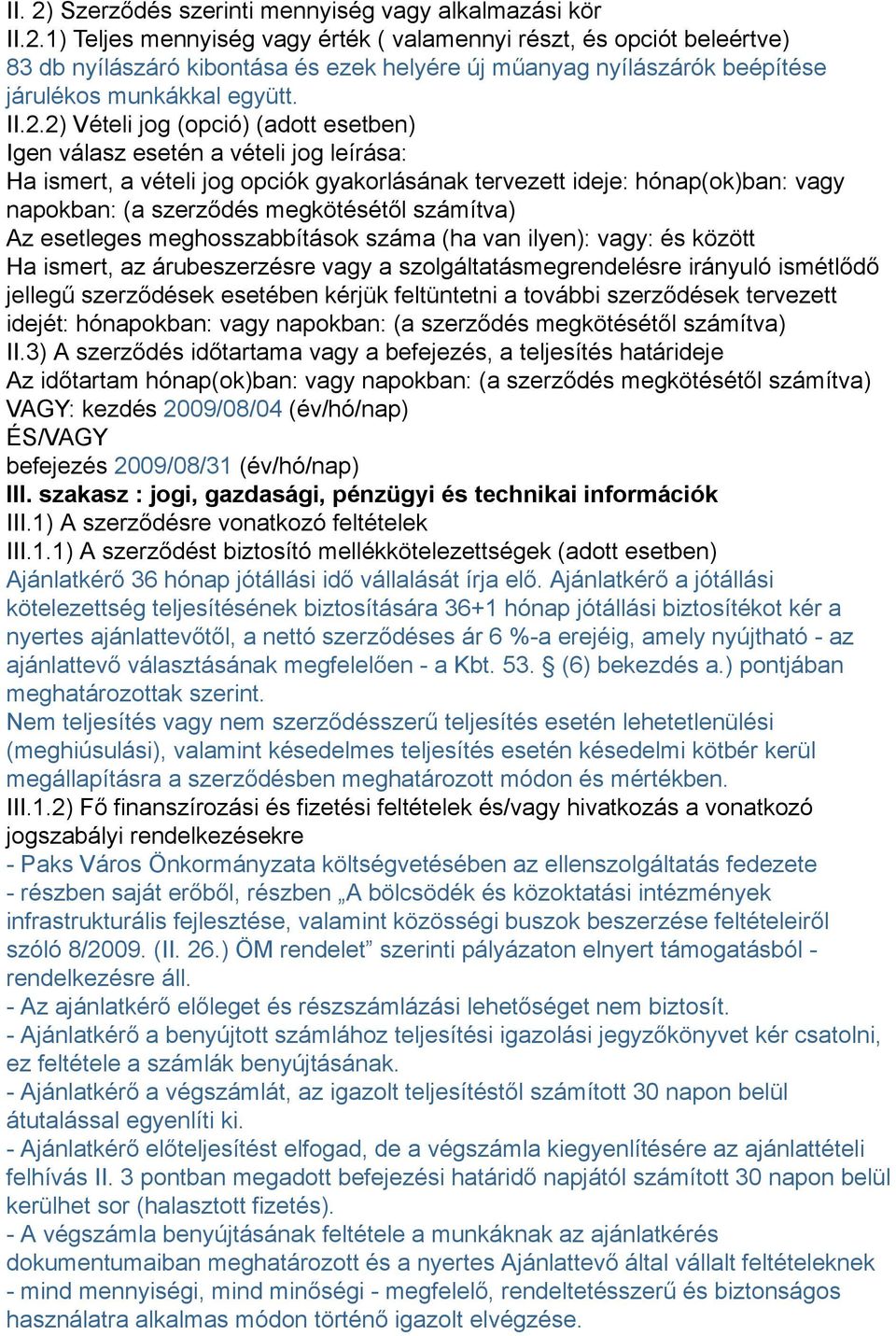 megkötésétől számítva) Az esetleges meghosszabbítások száma (ha van ilyen): vagy: és között Ha ismert, az árubeszerzésre vagy a szolgáltatásmegrendelésre irányuló ismétlődő jellegű szerződések