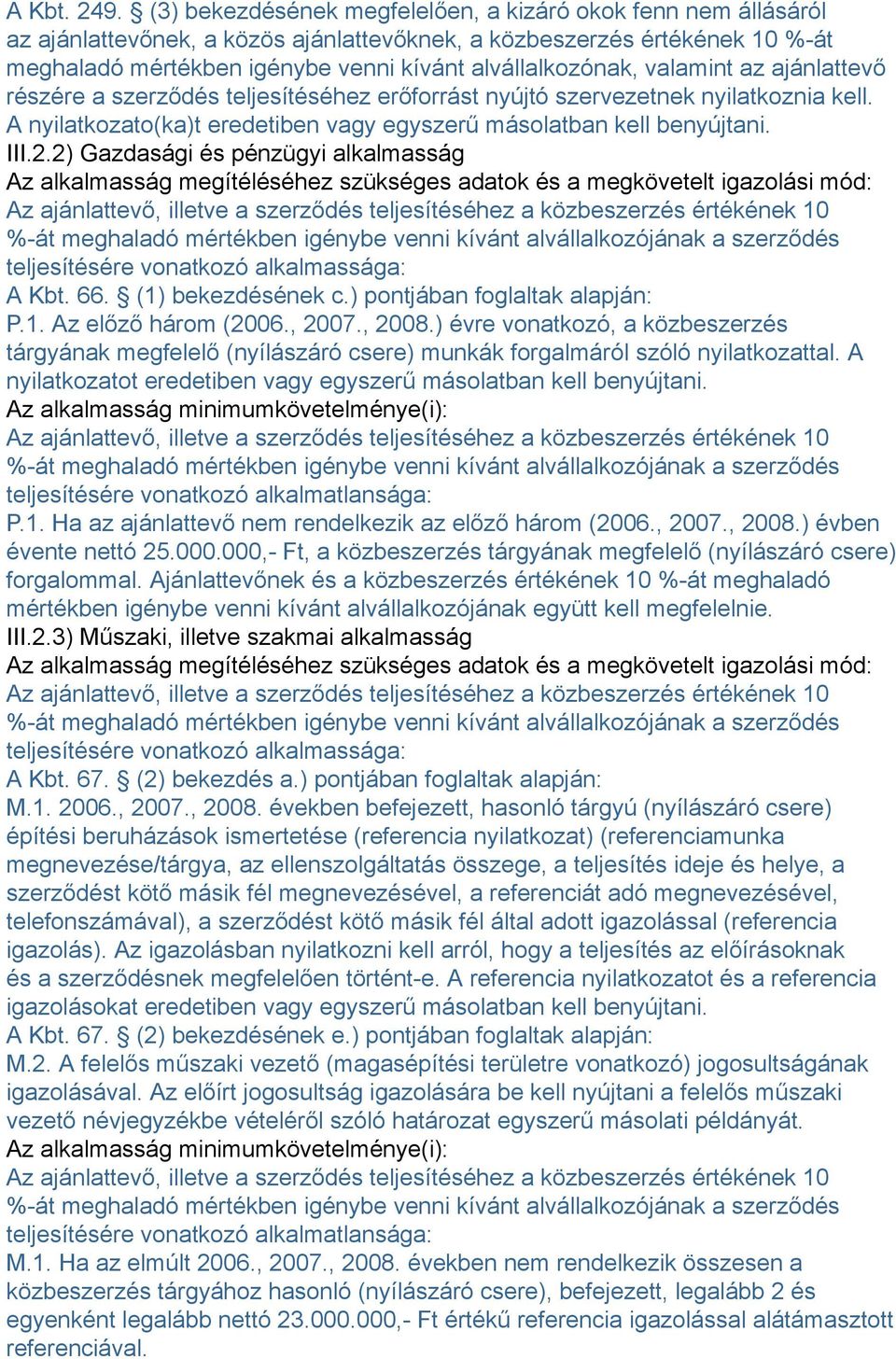 valamint az ajánlattevő részére a szerződés teljesítéséhez erőforrást nyújtó szervezetnek nyilatkoznia kell. A nyilatkozato(ka)t eredetiben vagy egyszerű másolatban kell benyújtani. III.2.