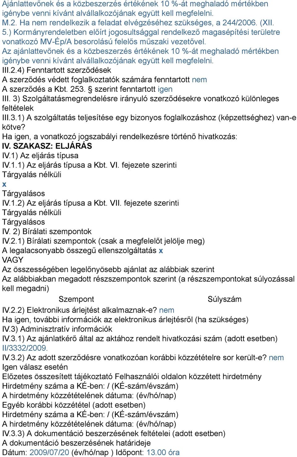 ) Kormányrendeletben előírt jogosultsággal rendelkező magasépítési területre vonatkozó MV-Ép/A besorolású felelős műszaki vezetővel.