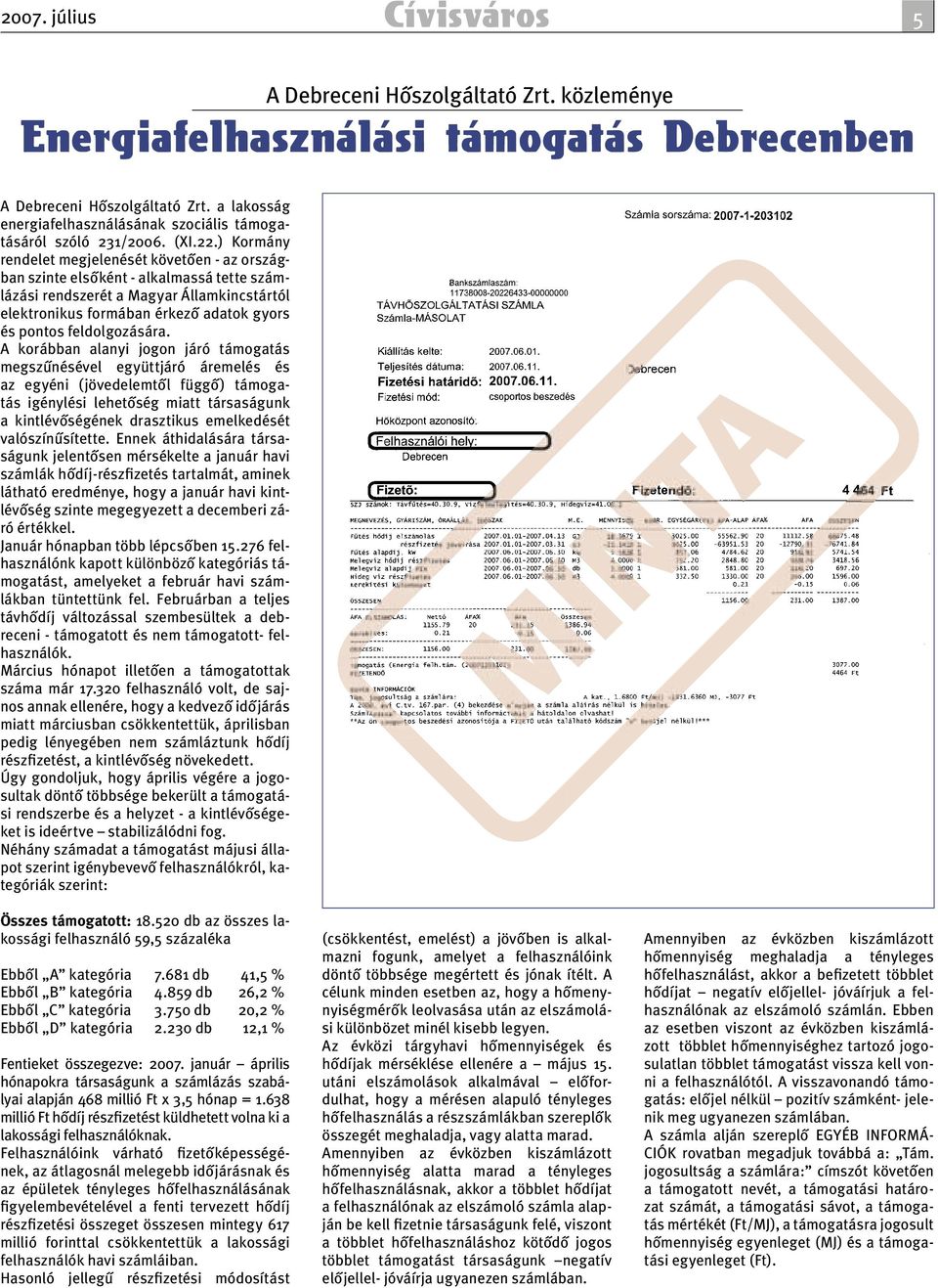 ) Kormány rendelet megjelenését követően - az országban szinte elsőként - alkalmassá tette számlázási rendszerét a Magyar Államkincstártól elektronikus formában érkező adatok gyors és pontos