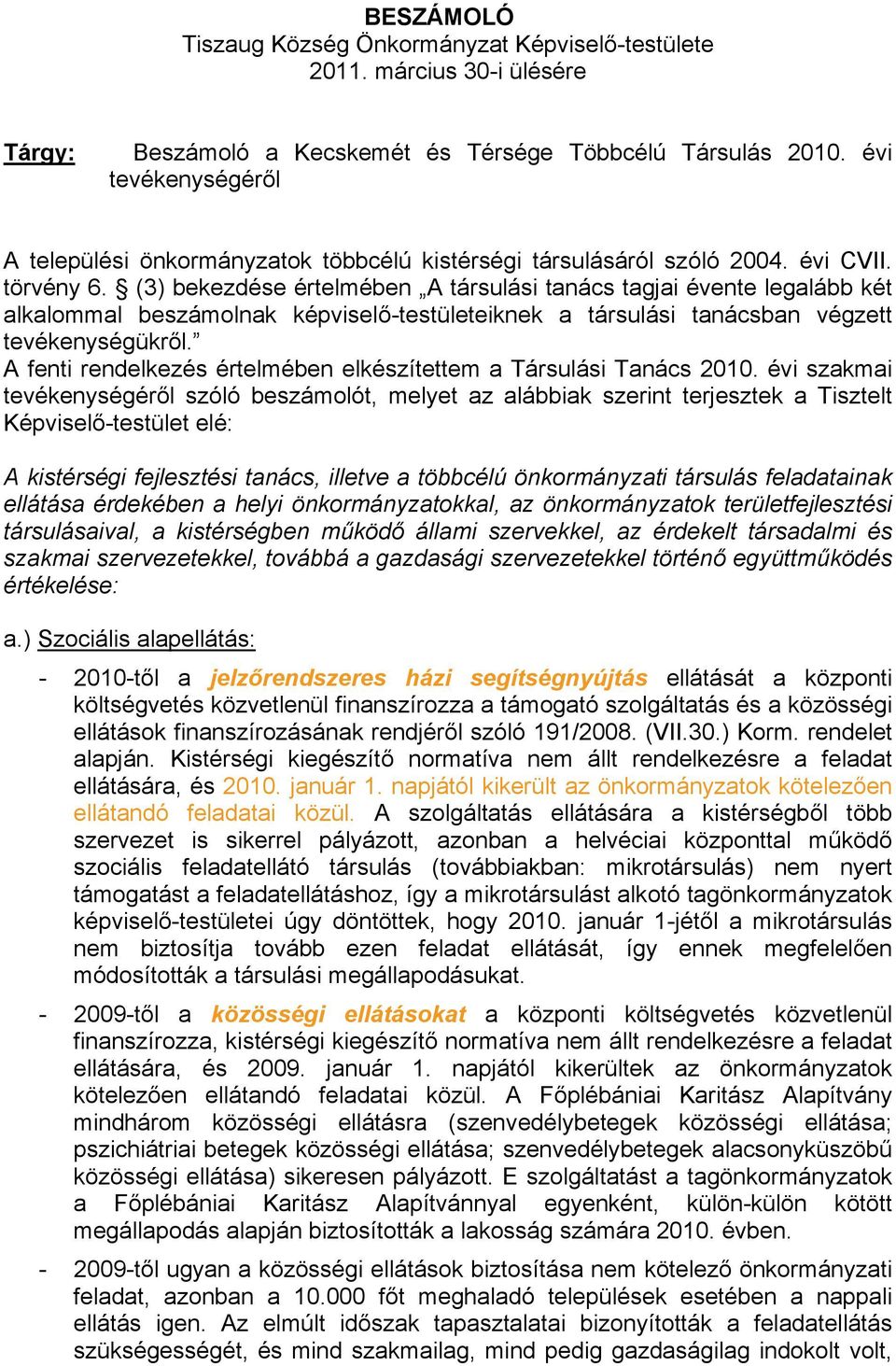 (3) bekezdése értelmében A társulási tanács tagjai évente legalább két alkalommal beszámolnak képviselő-testületeiknek a társulási tanácsban végzett tevékenységükről.