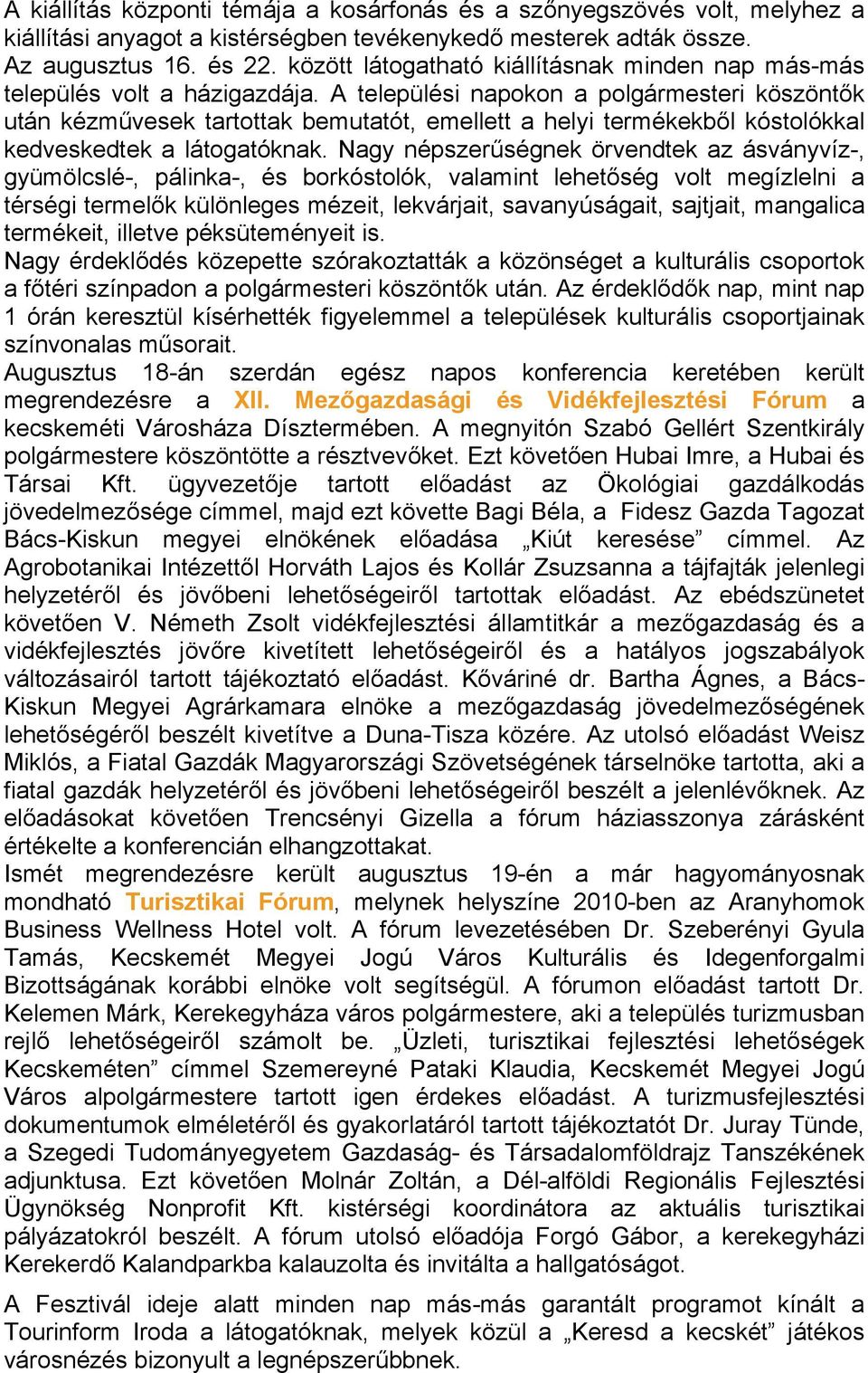 A települési napokon a polgármesteri köszöntők után kézművesek tartottak bemutatót, emellett a helyi termékekből kóstolókkal kedveskedtek a látogatóknak.