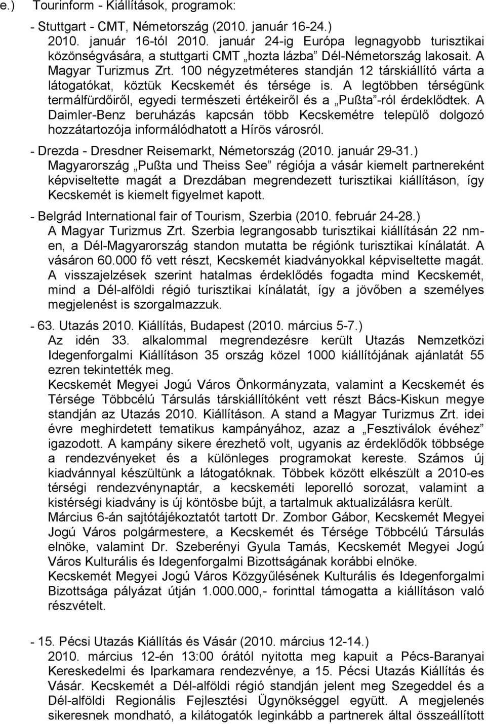 100 négyzetméteres standján 12 társkiállító várta a látogatókat, köztük Kecskemét és térsége is. A legtöbben térségünk termálfürdőiről, egyedi természeti értékeiről és a Pußta -ról érdeklődtek.