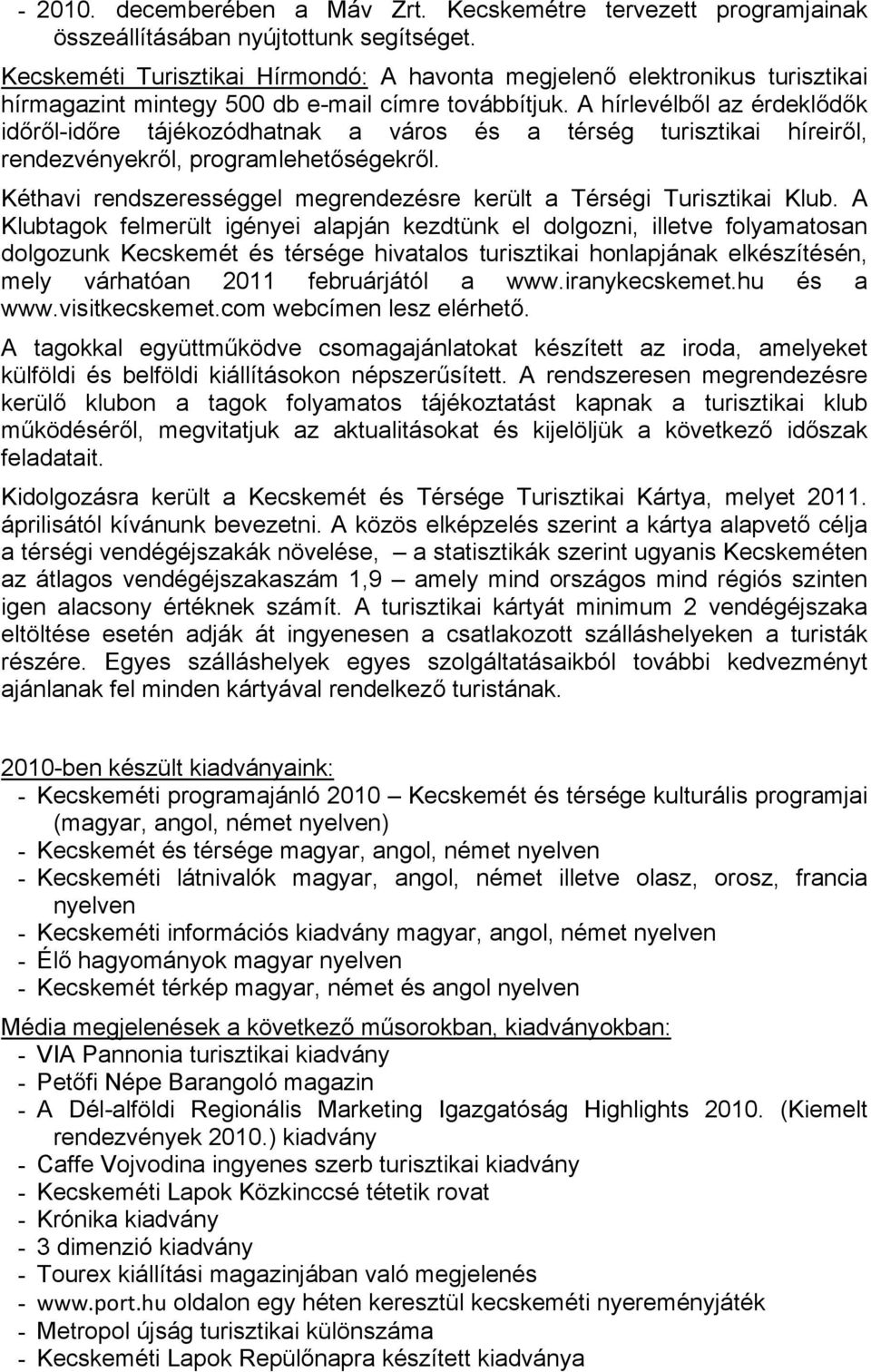 A hírlevélből az érdeklődők időről-időre tájékozódhatnak a város és a térség turisztikai híreiről, rendezvényekről, programlehetőségekről.