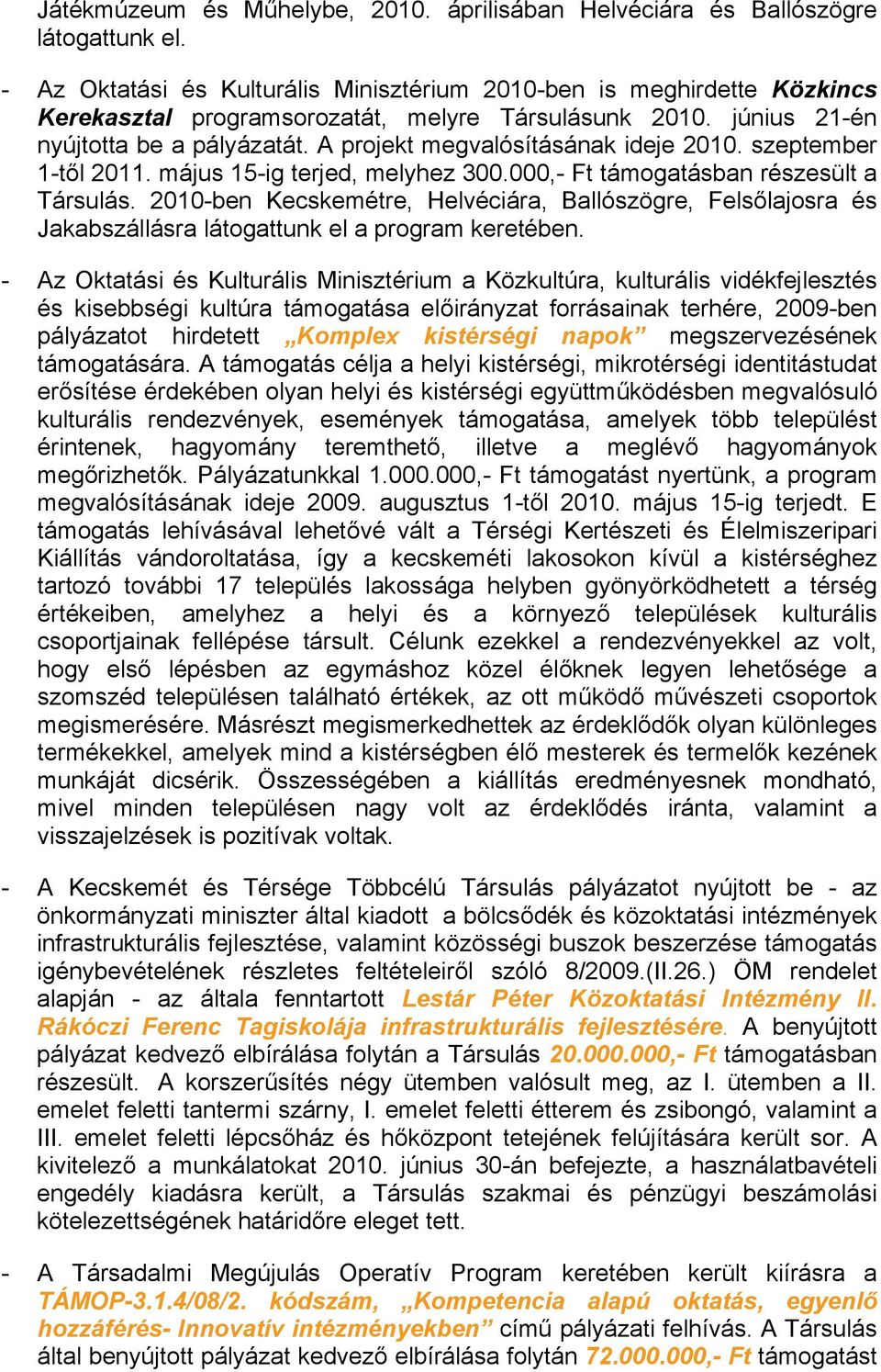 A projekt megvalósításának ideje 2010. szeptember 1-től 2011. május 15-ig terjed, melyhez 300.000,- Ft támogatásban részesült a Társulás.