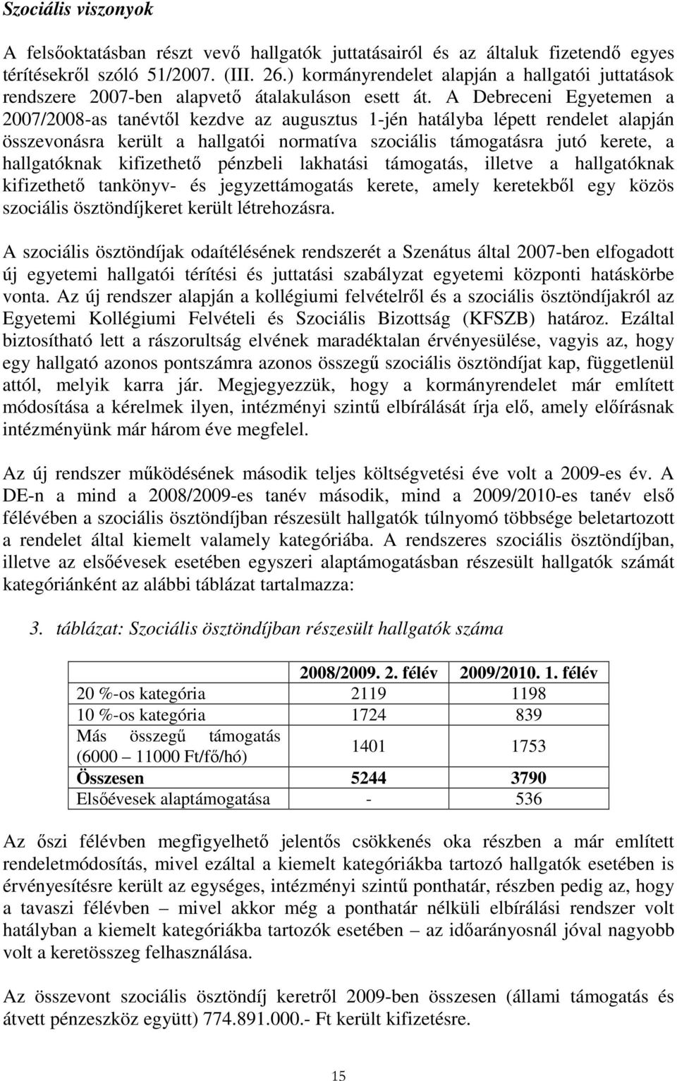 A Debreceni Egyetemen a 2007/2008-as tanévtıl kezdve az augusztus 1-jén hatályba lépett rendelet alapján összevonásra került a hallgatói normatíva szociális támogatásra jutó kerete, a hallgatóknak