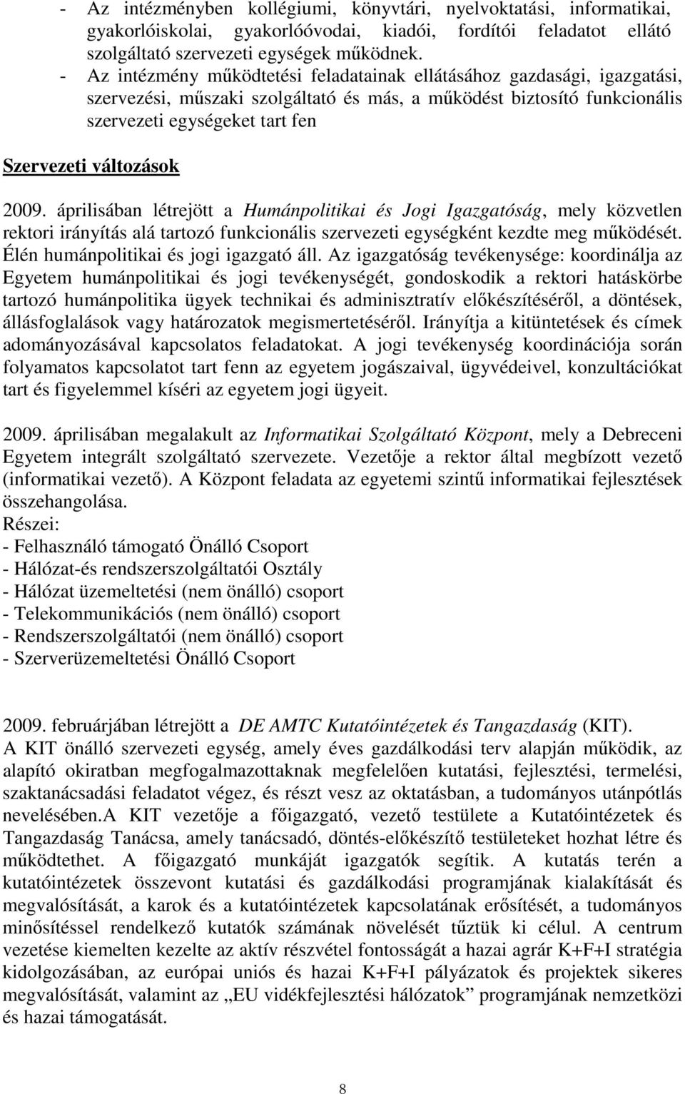 változások 2009. áprilisában létrejött a Humánpolitikai és Jogi Igazgatóság, mely közvetlen rektori irányítás alá tartozó funkcionális szervezeti egységként kezdte meg mőködését.