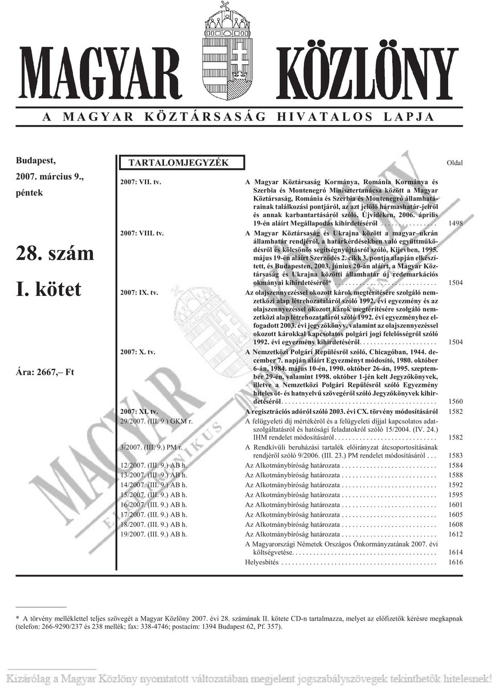 i nak ta lál ko zá si pont já ról, az azt je lö lõ hár mas ha tár-jel rõl és annak kar ban tar tá sá ról szóló, Új vi dé ken, 2006. április 19-én aláírt Megállapodás kihirdetésérõl... 1498 2007: VIII.