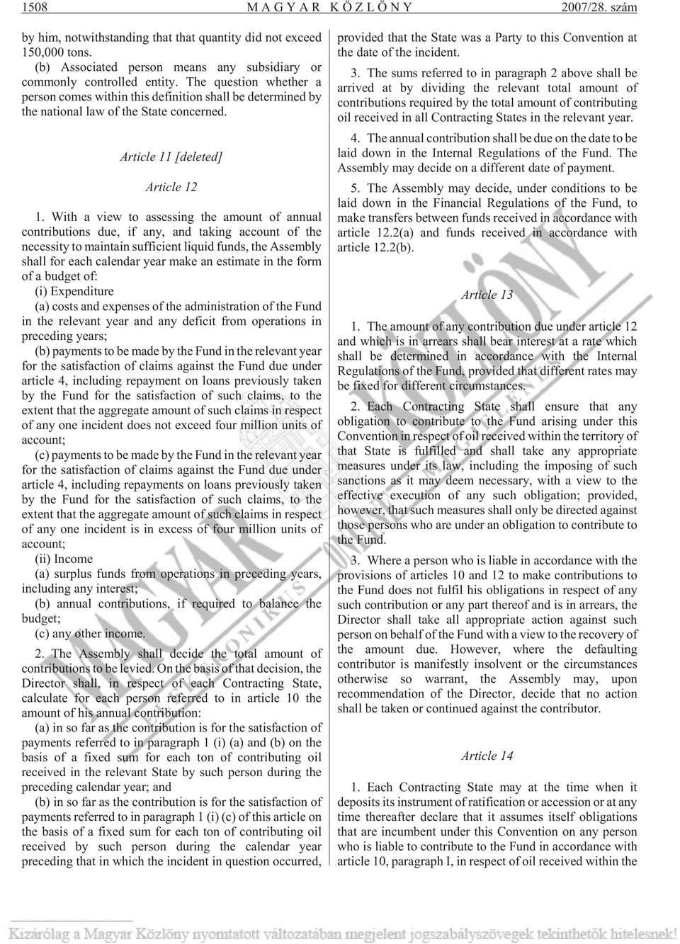 With a view to assessing the amount of annual contributions due, if any, and taking account of the necessity to maintain sufficient liquid funds, the Assembly shall for each calendar year make an