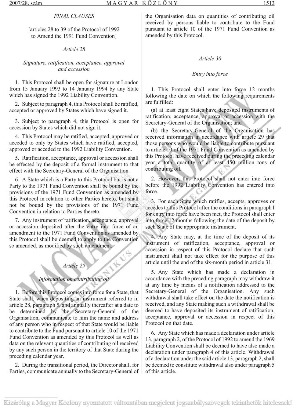 1. This Protocol shall be open for signature at London from 15 January 1993 to 14 January 1994 by any State which has signed the 1992 Liability Convention. 2.