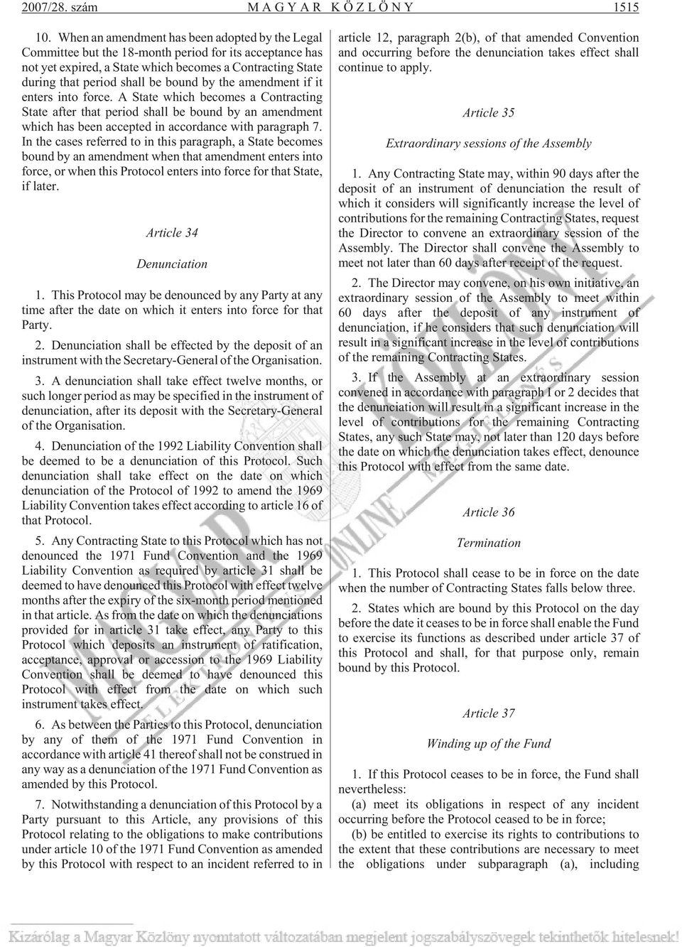 by the amendment if it enters into force. A State which becomes a Contracting State after that period shall be bound by an amendment which has been accepted in accordance with paragraph 7.