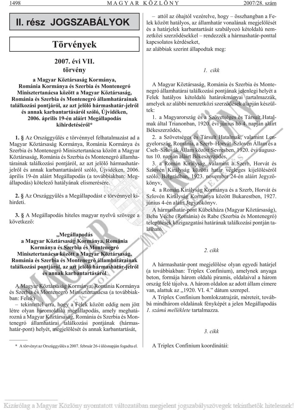 az azt jelölõ hármashatár-jelrõl és annak karbantartásáról szóló, Újvidéken, 2006. április 19-én aláírt Megállapodás kihirdetésérõl* 1.