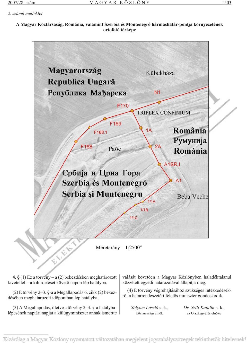 cikk (2) bekezdésében meghatározott idõpontban lép hatályba. válását követõen a Magyar Közlönyben haladéktalanul közzétett egyedi határozatával állapítja meg.