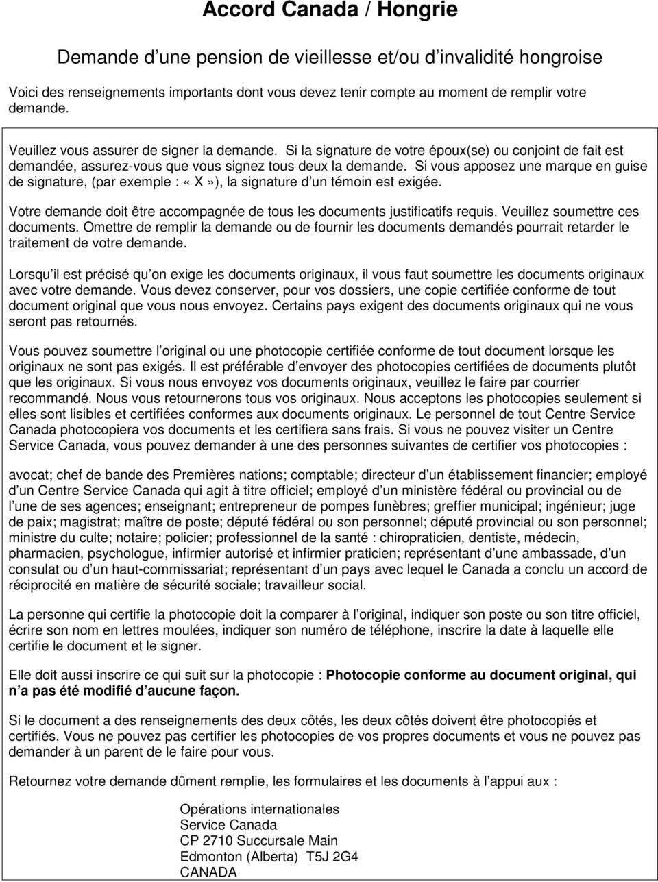 Si vous apposez une marque en guise de signature, (par exemple : «X»), la signature d un témoin est exigée. Votre demande doit être accompagnée de tous les documents justificatifs requis.