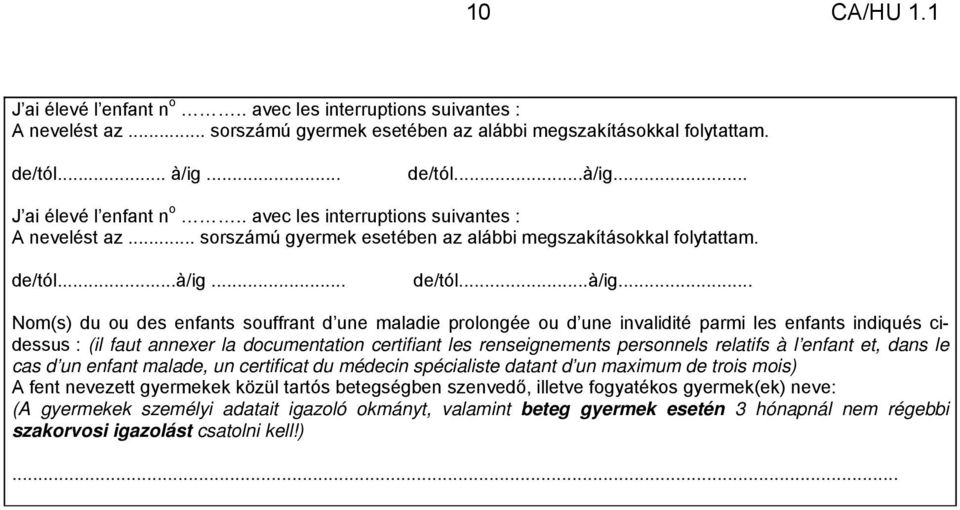 .. J ai élevé l enfant n o.. avec les interruptions suivantes : A nevelést az... sorszámú gyermek esetében az alábbi megszakításokkal folytattam. de/tól...à/ig.