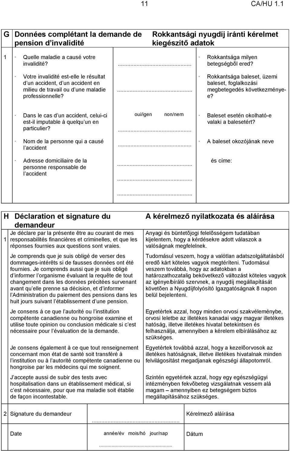 Rokkantsága baleset, üzemi baleset, foglalkozási megbetegedés következményee? Dans le cas d un accident, celui-ci est-il imputable à quelqu un en particulier?