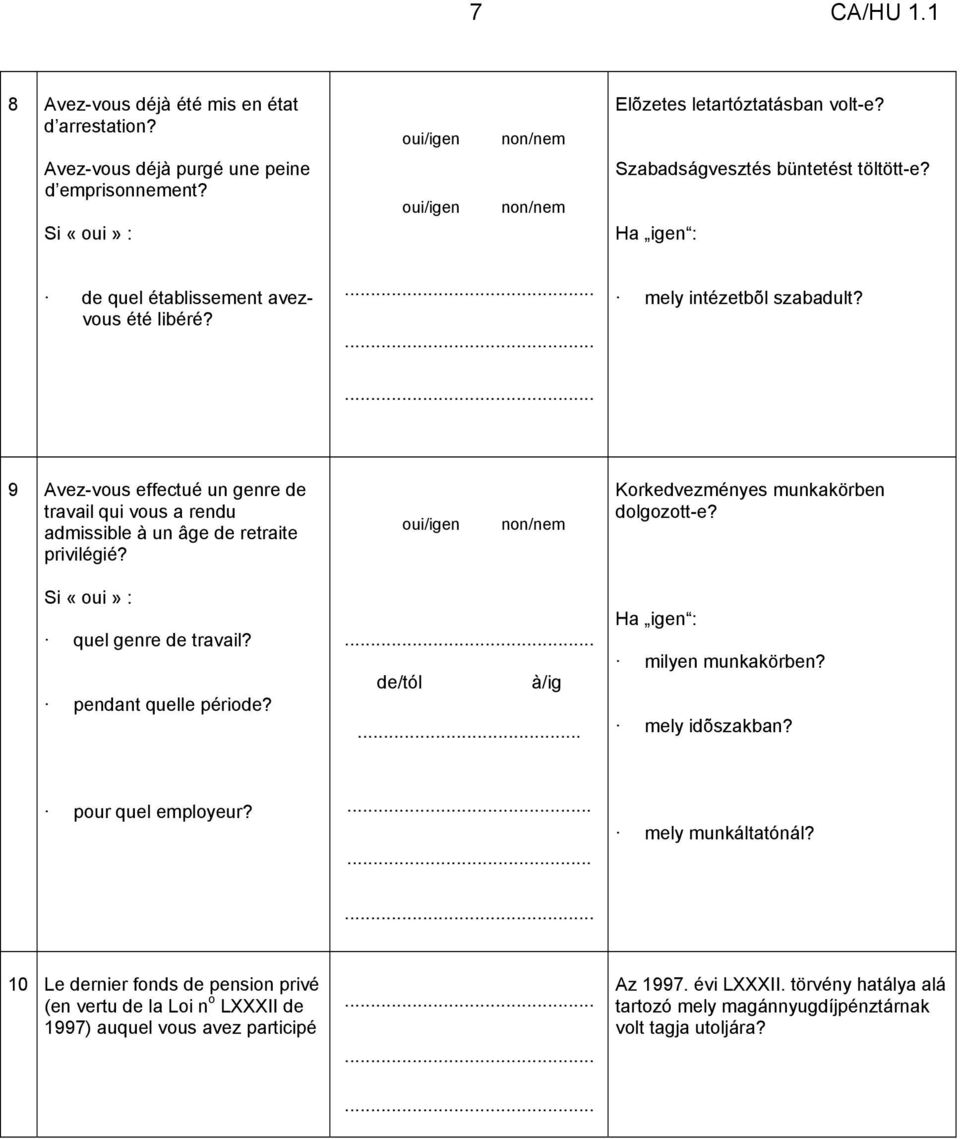 quel genre de travail? pendant quelle période? de/tól à/ig... Korkedvezményes munkakörben dolgozott-e? milyen munkakörben? mely idõszakban? pour quel employeur?...... mely munkáltatónál?