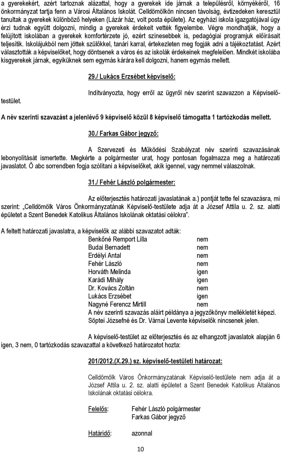 Az egyházi iskola igazgatójával úgy érzi tudnak együtt dolgozni, mindig a gyerekek érdekeit vették figyelembe.