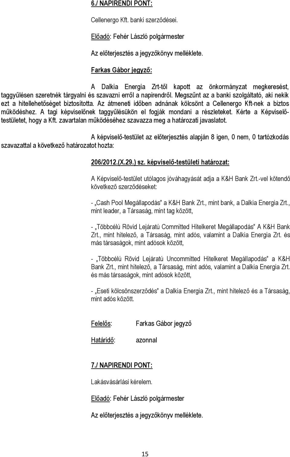 Megszűnt az a banki szolgáltató, aki nekik ezt a hitellehetőséget biztosította. Az átmeneti időben adnának kölcsönt a Cellenergo Kft-nek a biztos működéshez.