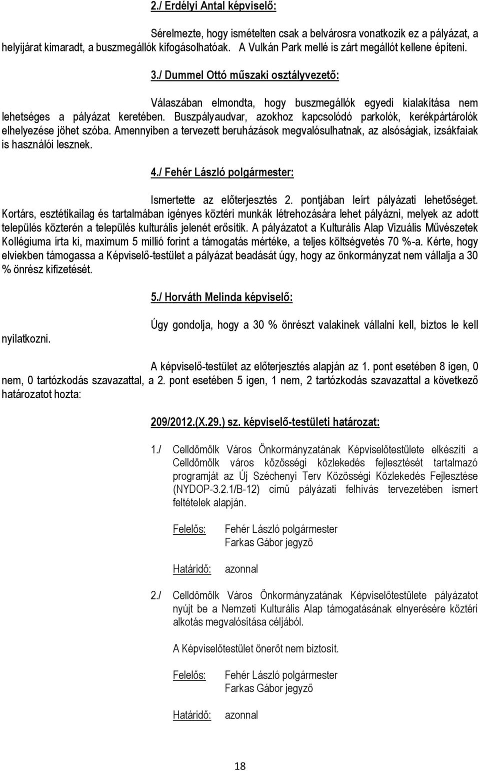 Buszpályaudvar, azokhoz kapcsolódó parkolók, kerékpártárolók elhelyezése jöhet szóba. Amennyiben a tervezett beruházások megvalósulhatnak, az alsóságiak, izsákfaiak is használói lesznek. 4.