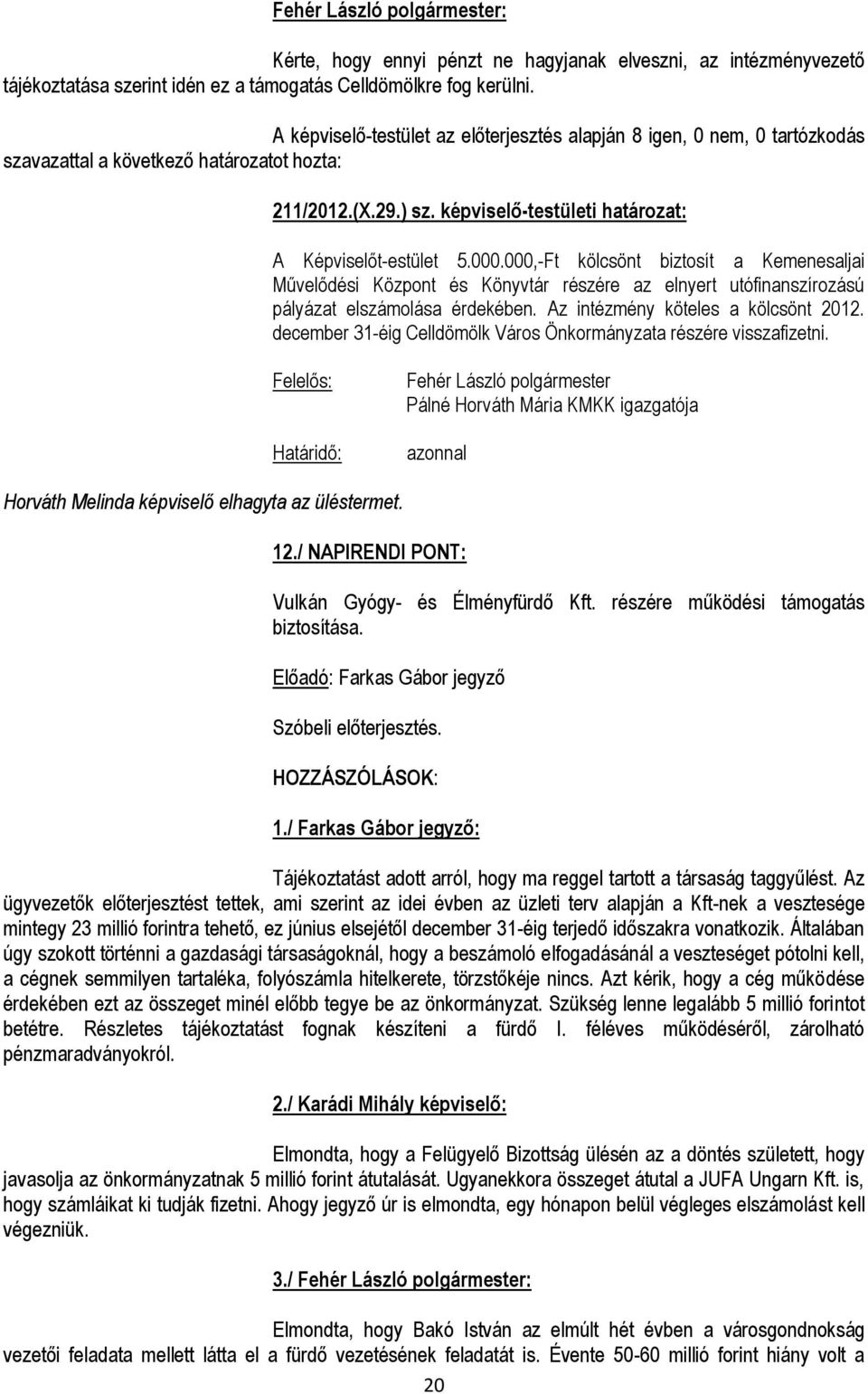 000,-Ft kölcsönt biztosít a Kemenesaljai Művelődési Központ és Könyvtár részére az elnyert utófinanszírozású pályázat elszámolása érdekében. Az intézmény köteles a kölcsönt 2012.