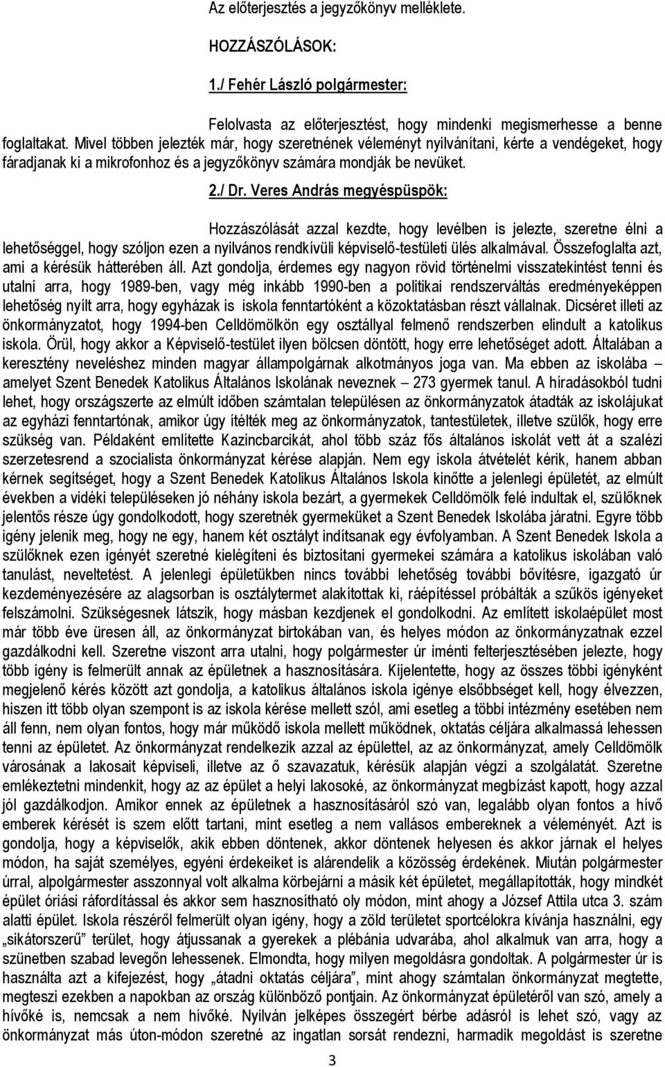 Veres András megyéspüspök: Hozzászólását azzal kezdte, hogy levélben is jelezte, szeretne élni a lehetőséggel, hogy szóljon ezen a nyilvános rendkívüli képviselő-testületi ülés alkalmával.