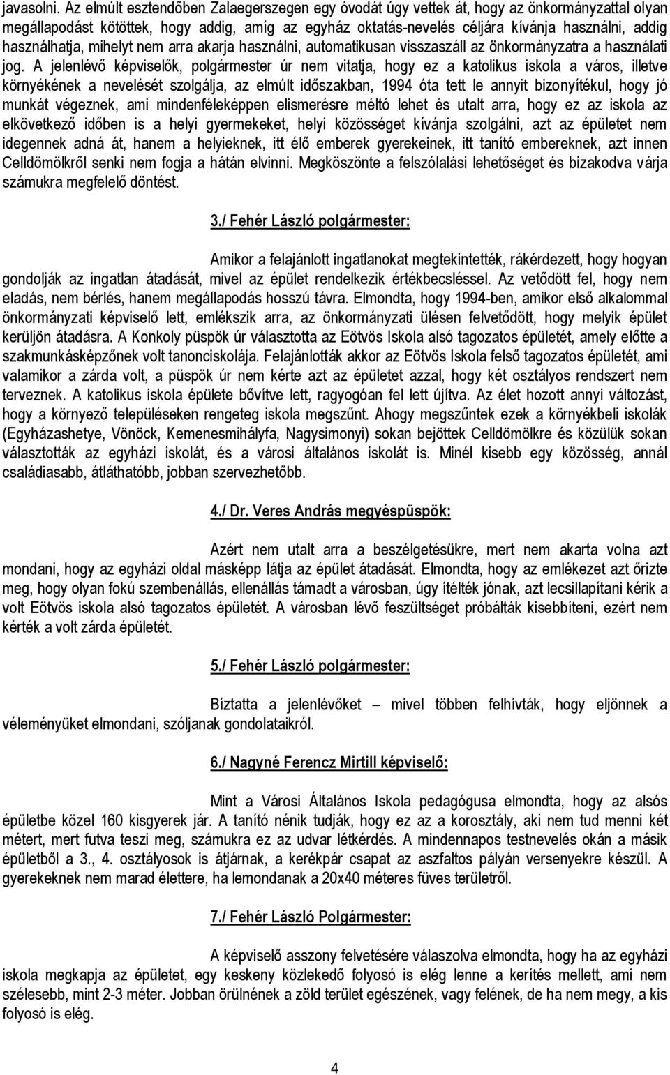 használhatja, mihelyt nem arra akarja használni, automatikusan visszaszáll az önkormányzatra a használati jog.