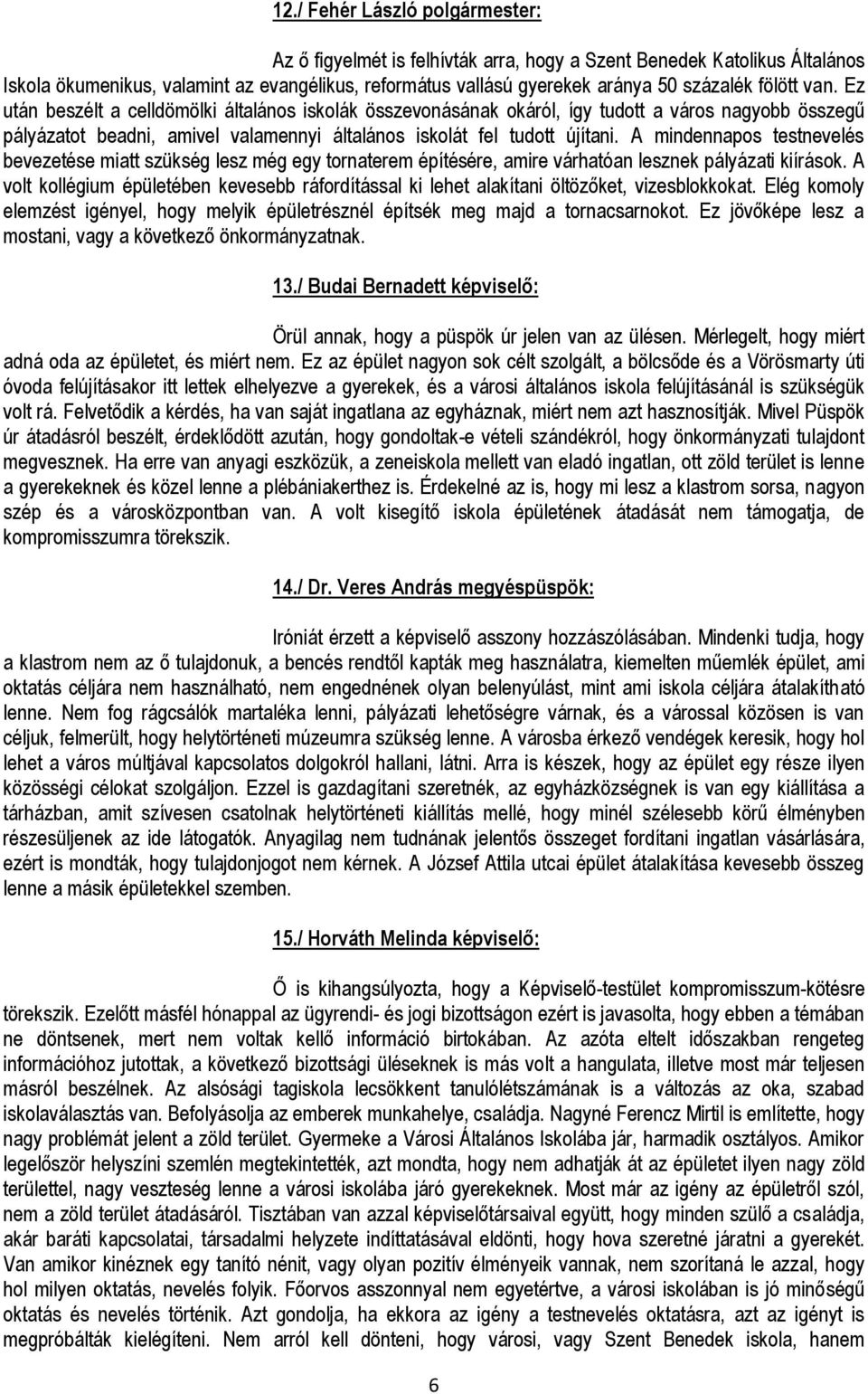 A mindennapos testnevelés bevezetése miatt szükség lesz még egy tornaterem építésére, amire várhatóan lesznek pályázati kiírások.