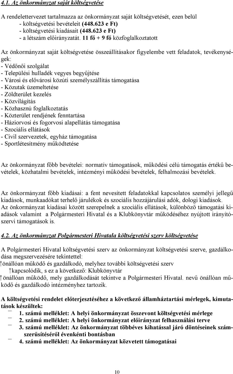 11 fő + 9 fő közfoglalkoztatott Az önkormányzat saját költségvetése összeállításakor figyelembe vett feladatok, tevékenységek: - Védőnői szolgálat - Települési hulladék vegyes begyűjtése - Városi és