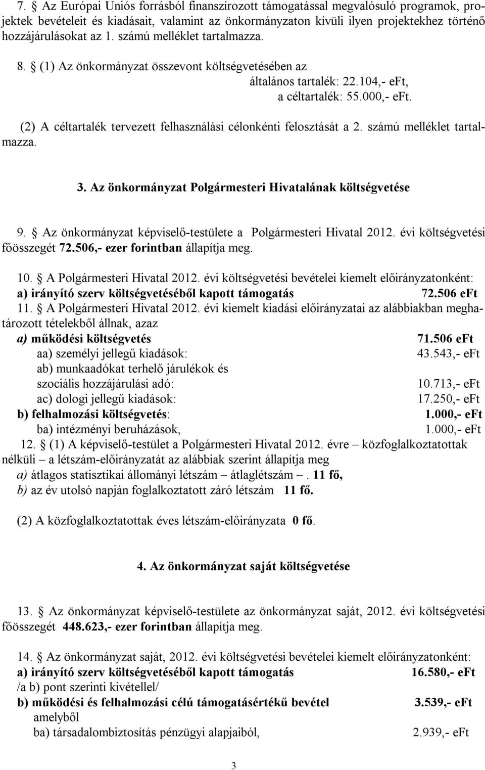 (2) A céltartalék tervezett felhasználási célonkénti felosztását a 2. számú melléklet tartalmazza. 3. Az önkormányzat Polgármesteri Hivatalának költségvetése 9.