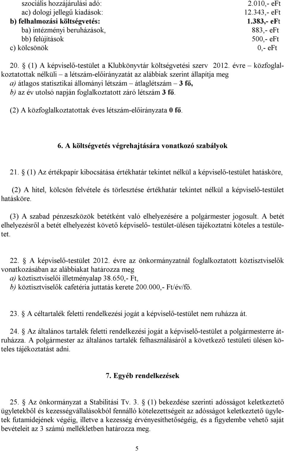 évre közfoglalkoztatottak nélküli a létszám-előirányzatát az alábbiak szerint állapítja meg a) átlagos statisztikai állományi létszám átlaglétszám 3 fő, b) az év utolsó napján foglalkoztatott záró