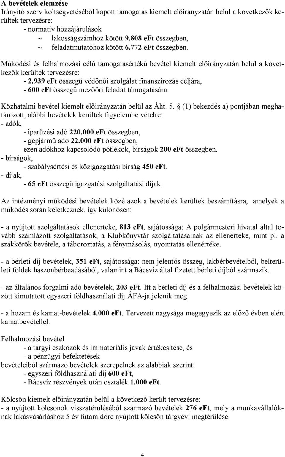 939 eft összegű védőnői szolgálat finanszírozás céljára, - 600 eft összegű mezőőri feladat támogatására. Közhatalmi bevétel kiemelt előirányzatán belül az Áht. 5.