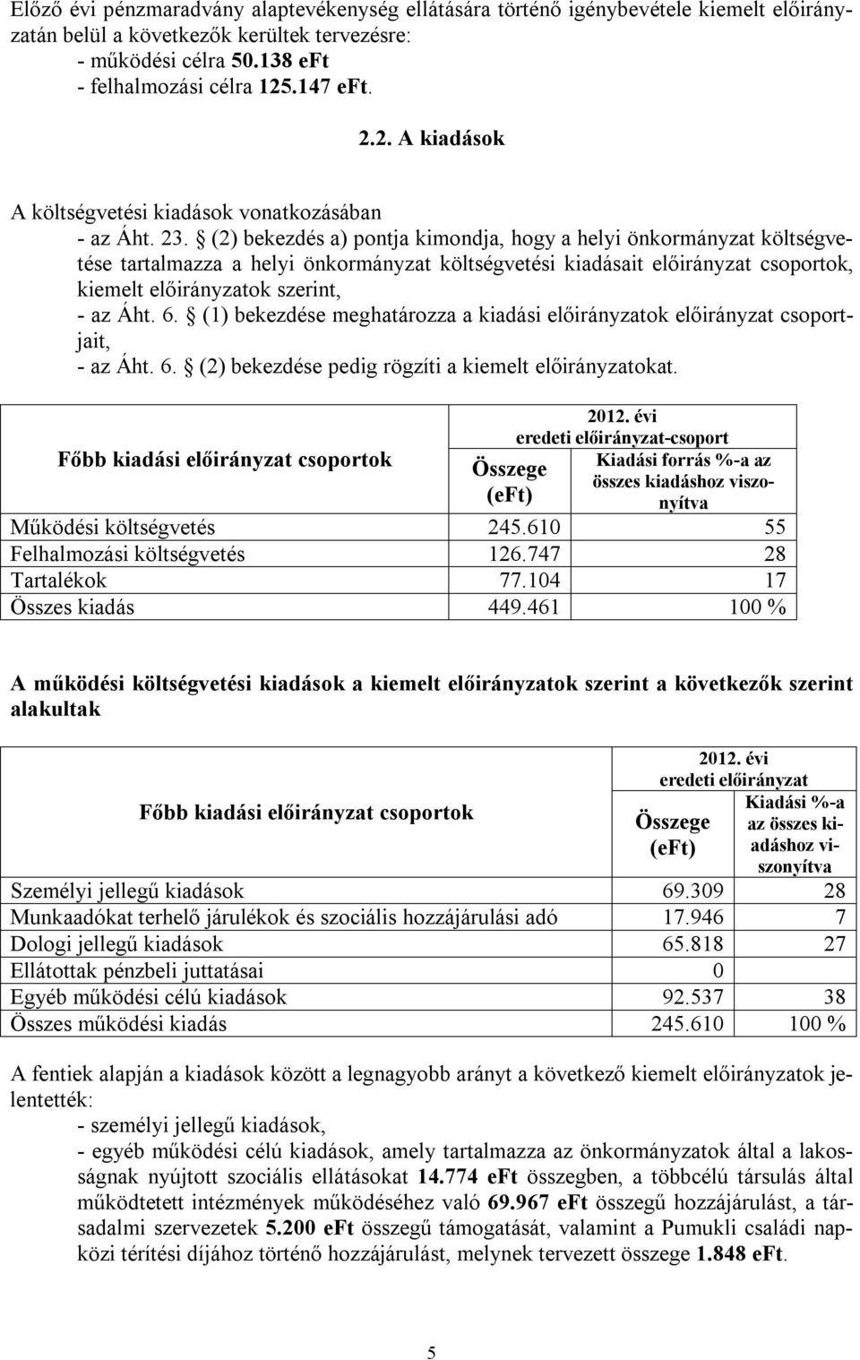 (2) bekezdés a) pontja kimondja, hogy a helyi önkormányzat költségvetése tartalmazza a helyi önkormányzat költségvetési kiadásait előirányzat csoportok, kiemelt előirányzatok szerint, - az Áht. 6.