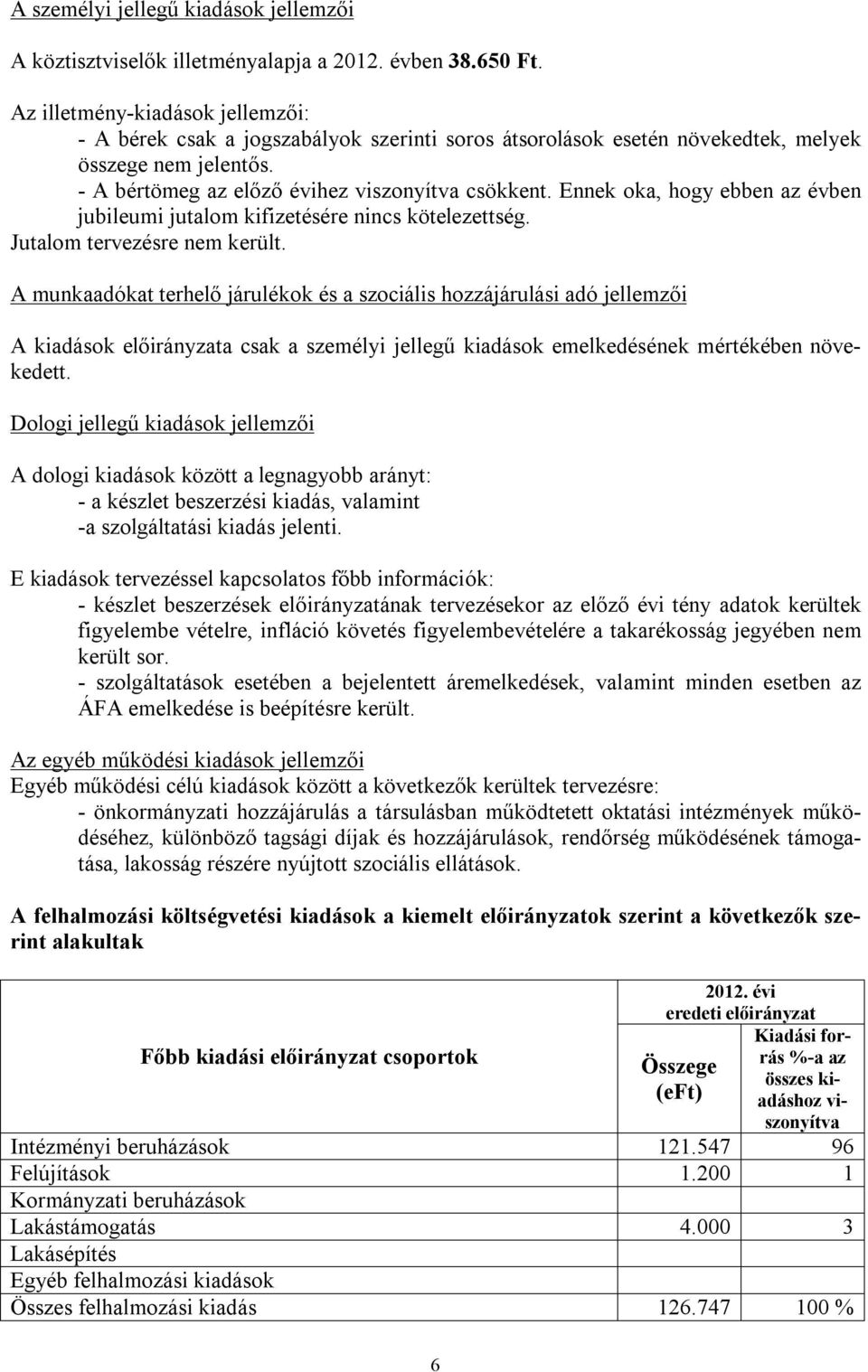 Ennek oka, hogy ebben az évben jubileumi jutalom kifizetésére nincs kötelezettség. Jutalom tervezésre nem került.