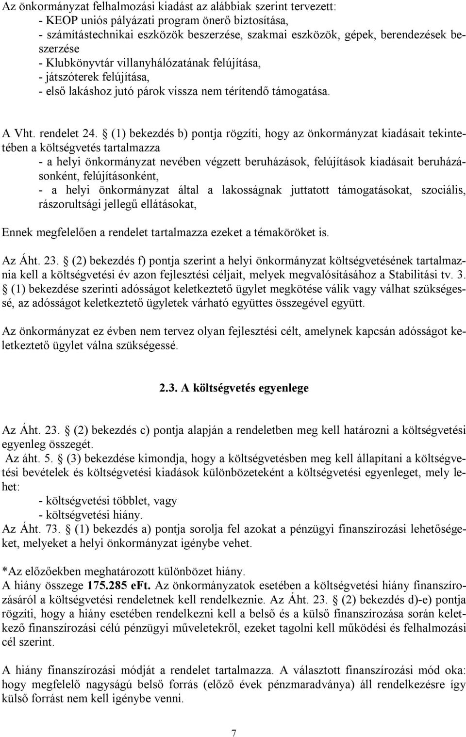 (1) bekezdés b) pontja rögzíti, hogy az önkormányzat kiadásait tekintetében a költségvetés tartalmazza - a helyi önkormányzat nevében végzett beruházások, felújítások kiadásait beruházásonként,