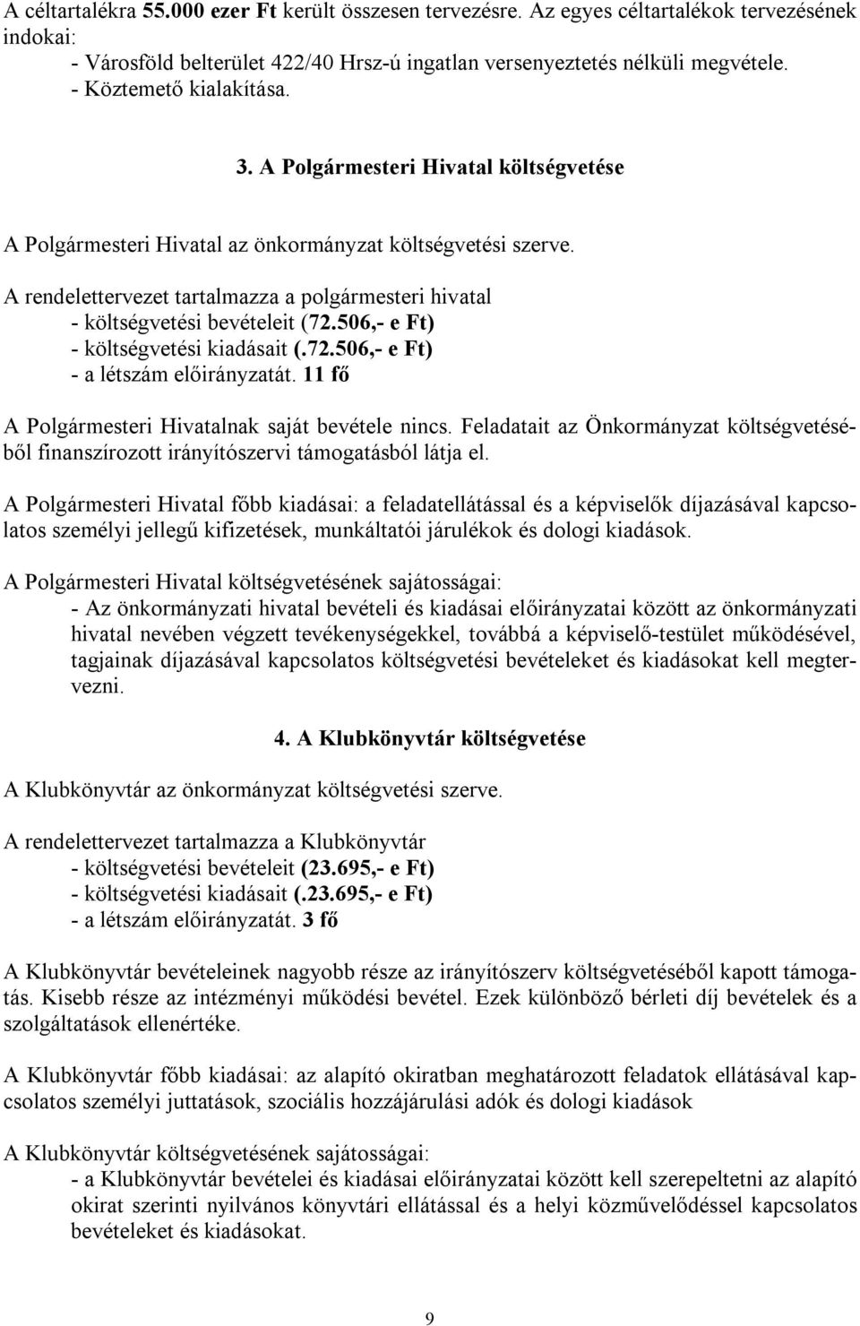 A rendelettervezet tartalmazza a polgármesteri hivatal - költségvetési bevételeit (72.506,- e Ft) - költségvetési kiadásait (.72.506,- e Ft) - a létszám előirányzatát.