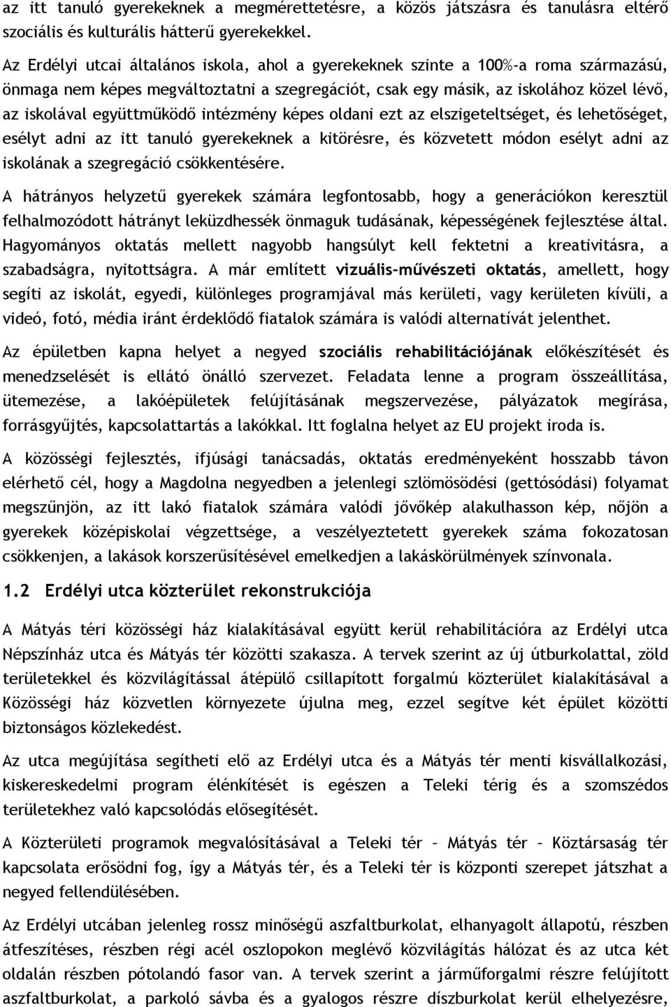 együttműködő intézmény képes oldani ezt az elszigeteltséget, és lehetőséget, esélyt adni az itt tanuló gyerekeknek a kitörésre, és közvetett módon esélyt adni az iskolának a szegregáció csökkentésére.