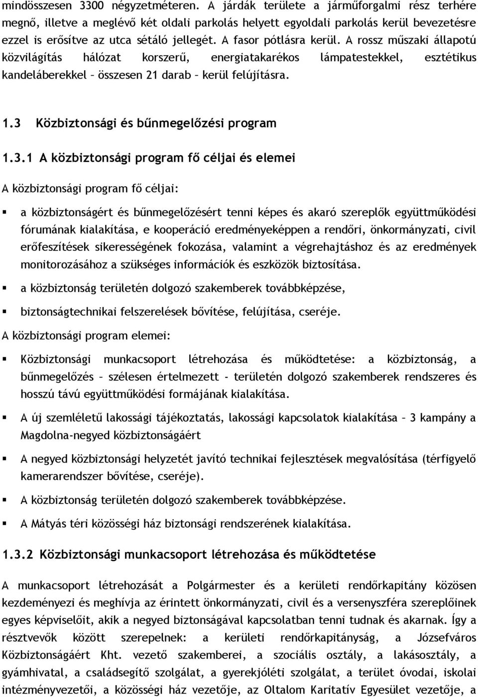 A fasor pótlásra kerül. A rossz műszaki állapotú közvilágítás hálózat korszerű, energiatakarékos lámpatestekkel, esztétikus kandeláberekkel összesen 21 darab kerül felújításra. 1.