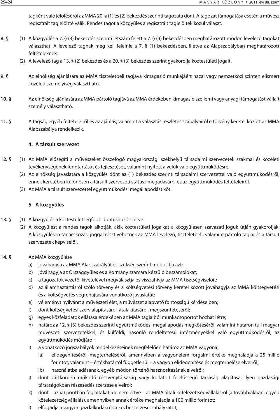 A levelezõ tagnak meg kell felelnie a 7. (1) bekezdésben, illetve az Alapszabályban meghatározott feltételeknek. (2) A levelezõ tag a 13. (2) bekezdés és a 20.