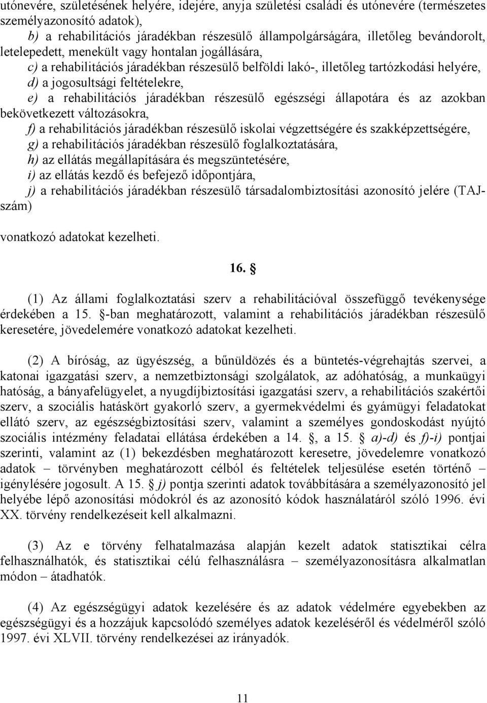 rehabilitációs járadékban részesülı egészségi állapotára és az azokban bekövetkezett változásokra, f) a rehabilitációs járadékban részesülı iskolai végzettségére és szakképzettségére, g) a