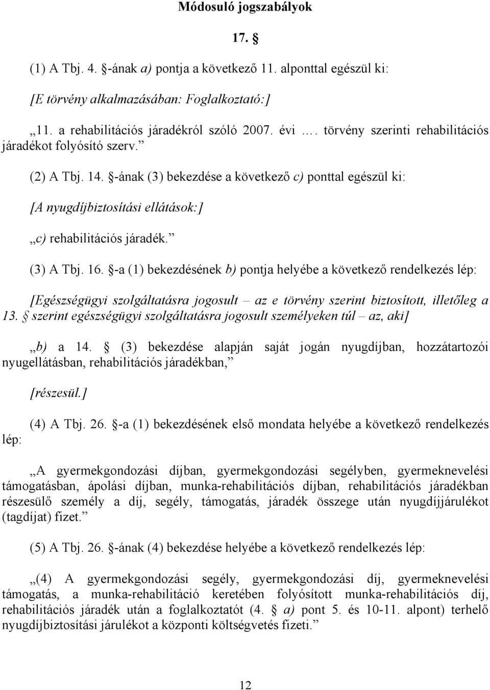 16. -a (1) bekezdésének b) pontja helyébe a következı rendelkezés lép: [Egészségügyi szolgáltatásra jogosult az e törvény szerint biztosított, illetıleg a 13.