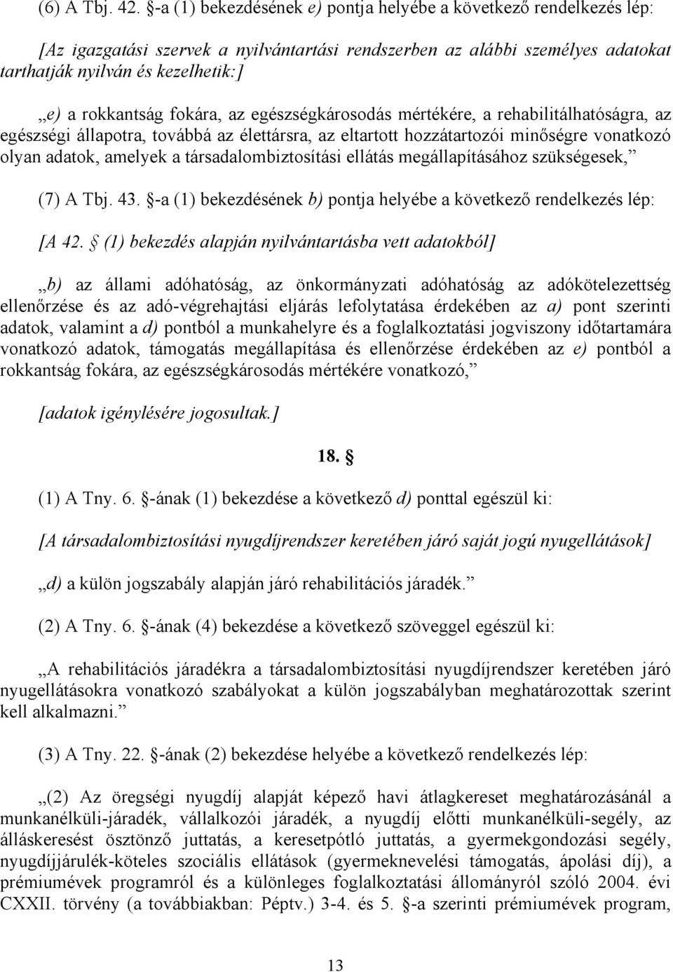 fokára, az egészségkárosodás mértékére, a rehabilitálhatóságra, az egészségi állapotra, továbbá az élettársra, az eltartott hozzátartozói minıségre vonatkozó olyan adatok, amelyek a